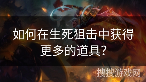 如何在生死狙击中获得更多的道具？