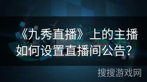 《九秀直播》上的主播如何设置直播间公告？