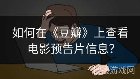 如何在《豆瓣》上查看电影预告片信息？