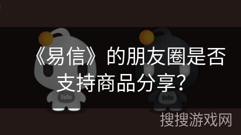 《易信》的朋友圈是否支持商品分享？