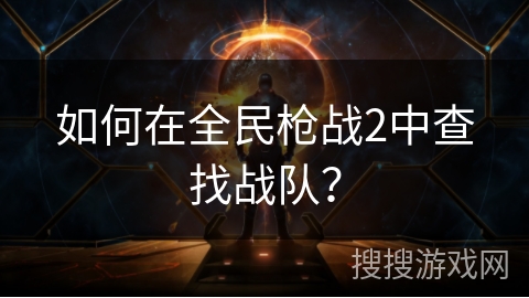 如何在全民枪战2中查找战队？