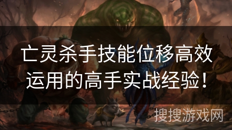 亡灵杀手技能位移高效运用的高手实战经验！