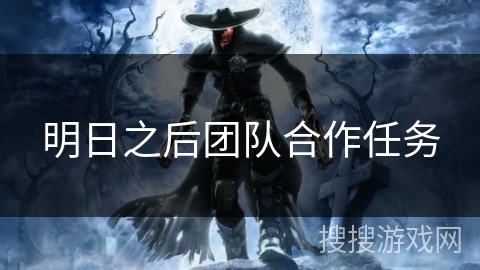 明日之后团队合作任务