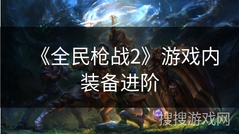 《全民枪战2》游戏内装备进阶