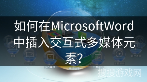 如何在MicrosoftWord中插入交互式多媒体元素？