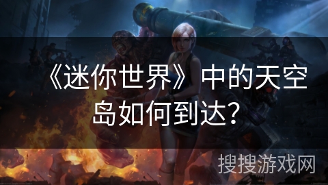 《迷你世界》中的天空岛如何到达？