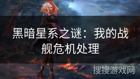 黑暗星系之谜：我的战舰危机处理