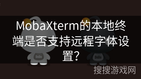 MobaXterm的本地终端是否支持远程字体设置？
