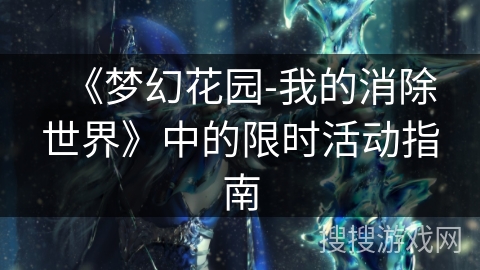 《梦幻花园-我的消除世界》中的限时活动指南 《梦幻花园-我的消除世界》中的限时活动指南