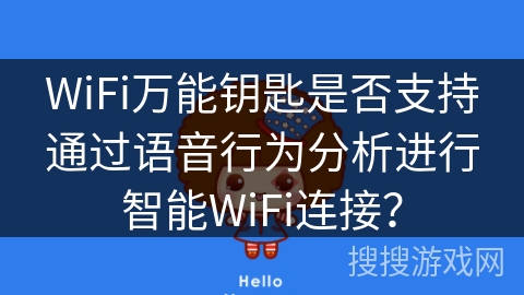 WiFi万能钥匙是否支持通过语音行为分析进行智能WiFi连接？