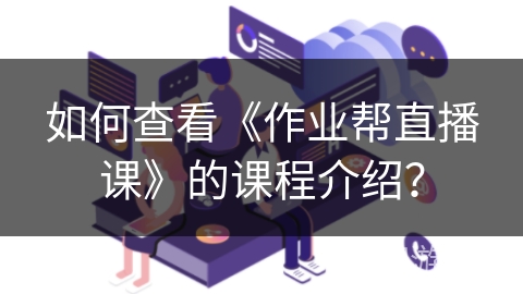 如何查看《作业帮直播课》的课程介绍？