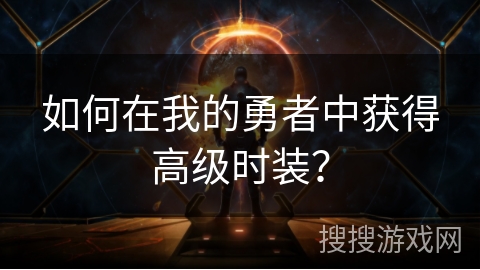 如何在我的勇者中获得高级时装? 如何在我的勇者中获得高级时装?