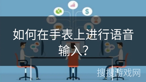 如何在手表上进行语音输入? 如何在手表上进行语音输入?