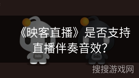 《映客直播》是否支持直播伴奏音效？