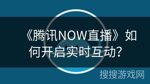 《腾讯NOW直播》如何开启实时互动？