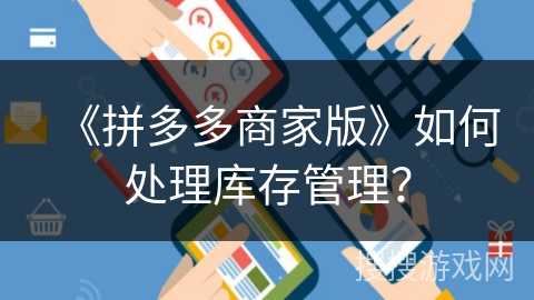 《拼多多商家版》如何处理库存管理？
