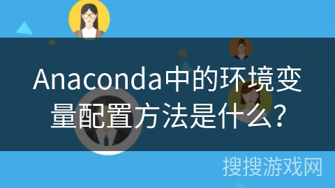 Anaconda中的环境变量配置方法是什么？