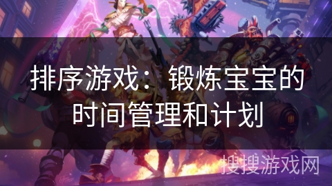 排序游戏：锻炼宝宝的时间管理和计划