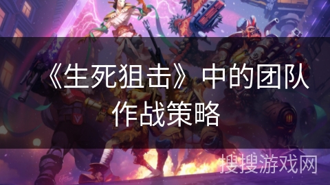 《生死狙击》中的团队作战策略