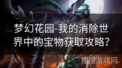 梦幻花园-我的消除世界中的宝物获取攻略？