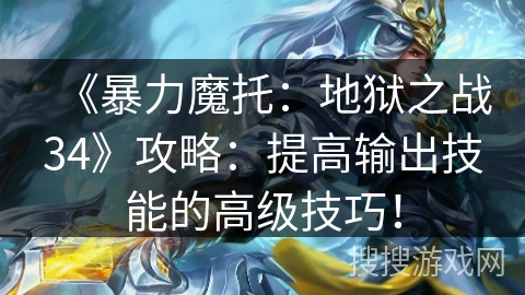 《暴力魔托：地狱之战34》攻略：提高输出技能的高级技巧！