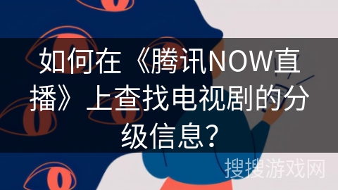 如何在《腾讯NOW直播》上查找电视剧的分级信息？
