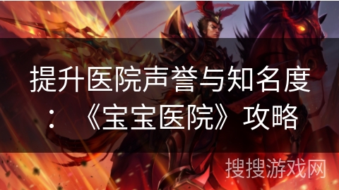 提升医院声誉与知名度：《宝宝医院》攻略