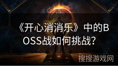 《开心消消乐》中的BOSS战如何挑战？