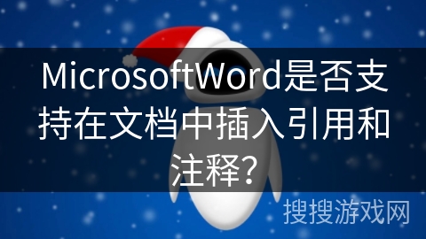 MicrosoftWord是否支持在文档中插入引用和注释? MicrosoftWord是否支持在文档中插入引用和注释?