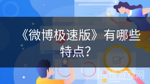 《微博极速版》有哪些特点？