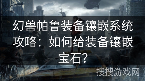 幻兽帕鲁装备镶嵌系统攻略：如何给装备镶嵌宝石？