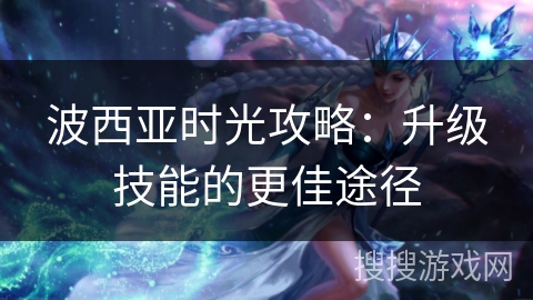 波西亚时光攻略：升级技能的更佳途径
