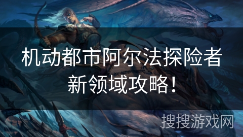 机动都市阿尔法探险者新领域攻略! 机动都市阿尔法探险者新领域攻略!