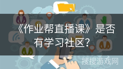 《作业帮直播课》是否有学习社区? 《作业帮直播课》是否有学习社区?