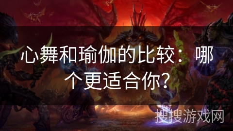 心舞和瑜伽的比较：哪个更适合你？