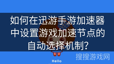 如何在迅游手游加速器中设置游戏加速节点的自动选择机制？