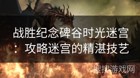 战胜纪念碑谷时光迷宫：攻略迷宫的精湛技艺