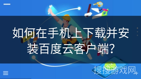 如何在手机上下载并安装百度云客户端？