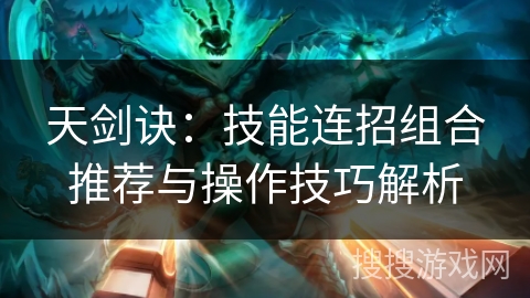天剑诀：技能连招组合推荐与操作技巧解析