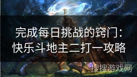 完成每日挑战的窍门：快乐斗地主二打一攻略