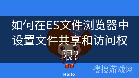 如何在ES文件浏览器中设置文件共享和访问权限？