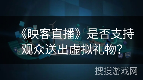 《映客直播》是否支持观众送出虚拟礼物？