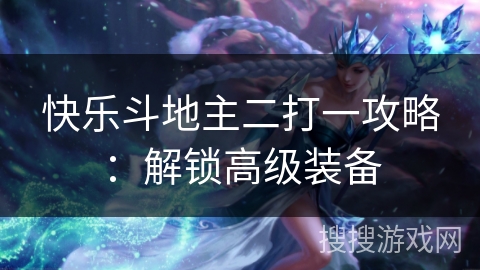 快乐斗地主二打一攻略：解锁高级装备