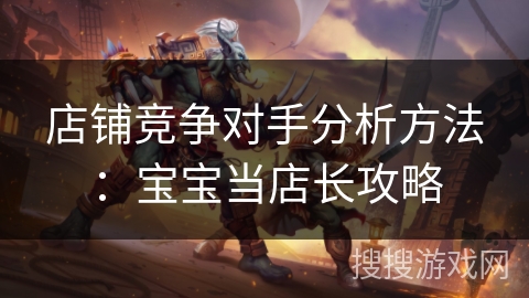 店铺竞争对手分析方法：宝宝当店长攻略