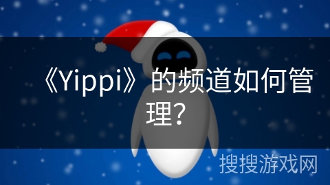 《Yippi》的频道如何管理？