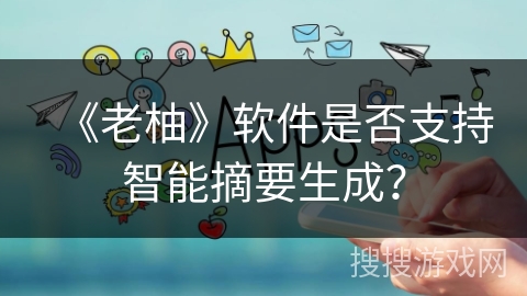 《老柚》软件是否支持智能摘要生成？