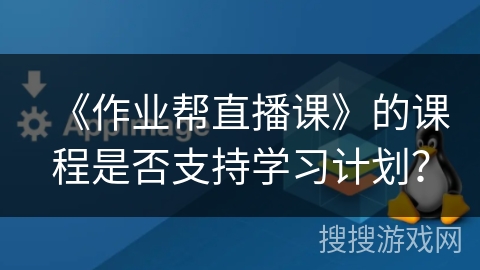 《作业帮直播课》的课程是否支持学习计划？