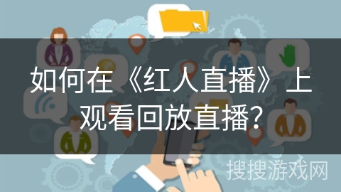 如何在《红人直播》上观看回放直播？