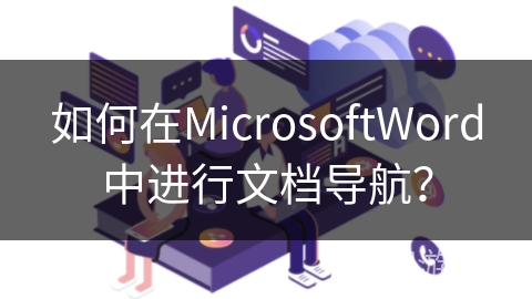 如何在MicrosoftWord中进行文档导航？