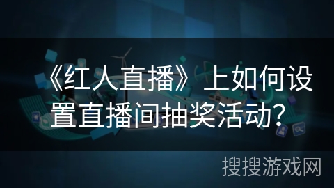 《红人直播》上如何设置直播间抽奖活动？